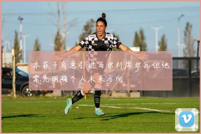 本菲卡有意引进马尔科席尔瓦但他需先明确个人未来方向